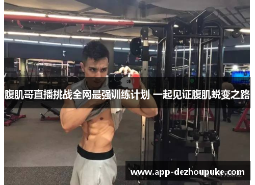 腹肌哥直播挑战全网最强训练计划 一起见证腹肌蜕变之路